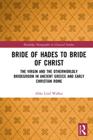Bride of Hades to Bride of Christ (The Virgin and the Otherworldly Bridegroom in Ancient Greece and Early Christian Rome) - 9781032474786 by Abbe Lind Walker, 9781032474786