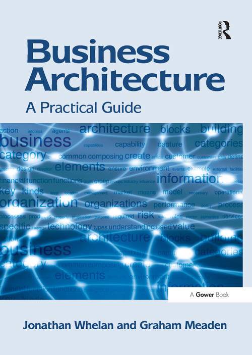 Business Architecture (A Practical Guide) - 9781138247314 by Jonathan Whelan, Graham Meaden, 9781138247314