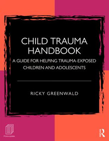 Child Trauma Handbook (A Guide for Helping Trauma-Exposed Children and Adolescents) by Ricky Greenwald, 9781138933927