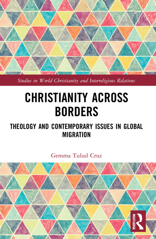 Christianity Across Borders (Theology and Contemporary Issues in Global Migration) by Gemma Tulud Cruz, 9780367775711
