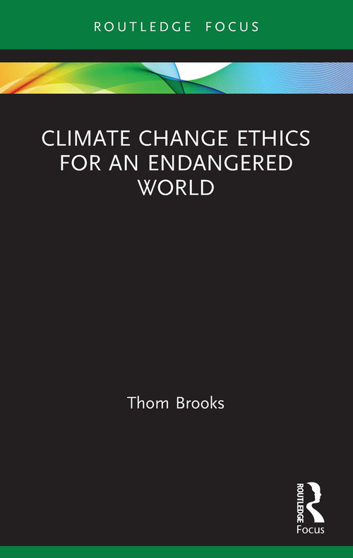 Climate Change Ethics for an Endangered World - 9780367622855 by Thom Brooks, 9780367622855