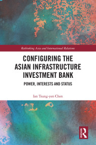 Configuring the Asian Infrastructure Investment Bank (Power, Interests and Status) - 9780367638542 by Ian Tsung-Yen Chen, 9780367638542