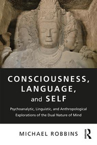 Consciousness, Language, and Self (Psychoanalytic, Linguistic, and Anthropological Explorations of the Dual Nature of Mind) - 9781138487642 by Michael Robbins, 9781138487642