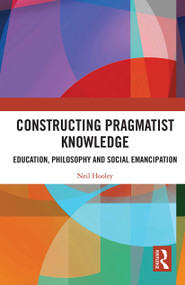 Constructing Pragmatist Knowledge (Education, Philosophy and Social Emancipation) - 9780367611989 by Neil Hooley, 9780367611989