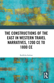 The Constructions of the East in Western Travel Narratives, 1200 CE to 1800 CE - 9780367776961 by Radhika Seshan, 9780367776961