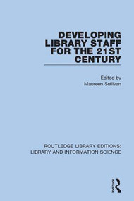 Developing Library Staff for the 21st Century - 9780367404598 by Maureen Sullivan, 9780367404598