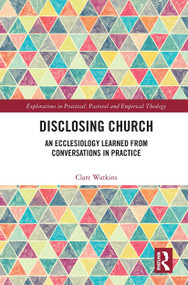 Disclosing Church (An Ecclesiology Learned from Conversations in Practice) - 9781032237862 by Clare Watkins, 9781032237862