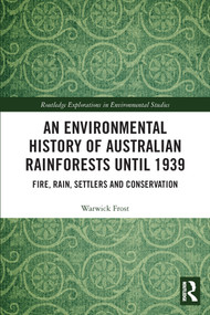 An Environmental History of Australian Rainforests until 1939 (Fire, Rain, Settlers and Conservation) - 9780367530198 by Warwick Frost, 9780367530198