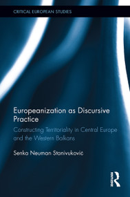 Europeanization as Discursive Practice (Constructing Territoriality in Central Europe and the Western Balkans) - 9781032476650 by Senka Neuman Stanivuković, 9781032476650