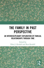 The Family in Past Perspective (An Interdisciplinary Exploration of Familial Relationships Through Time) by Ellen J. Kendall, Ross Kendall, 9781032015101