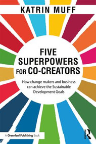 Five Superpowers for Co-Creators (How change makers and business can achieve the Sustainable Development Goals) - 9781138608429 by Katrin Muff, 9781138608429