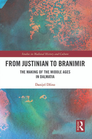 From Justinian to Branimir (The Making of the Middle Ages in Dalmatia) - 9780367568269 by Danijel Džino, 9780367568269