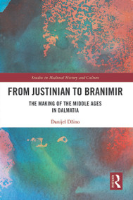 From Justinian to Branimir (The Making of the Middle Ages in Dalmatia) - 9780367568269 by Danijel Džino, 9780367568269