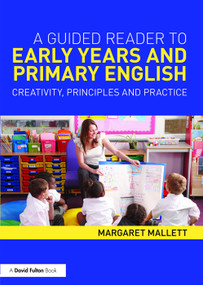 A Guided Reader to Early Years and Primary English (Creativity, principles and practice) by Margaret Mallett, 9780415661973