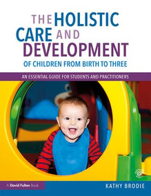 The Holistic Care and Development of Children from Birth to Three (An Essential Guide for Students and Practitioners) - 9781138211056 by Kathy Brodie, 9781138211056