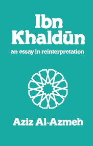 Ibn Khaldun (A Reinterpretation) by Aziz Al-Azmeh, 9781138992306