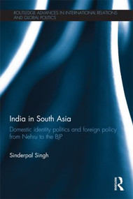 India in South Asia (Domestic Identity Politics and Foreign Policy from Nehru to the BJP) - 9781138888449 by Sinderpal Singh, 9781138888449