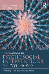 Innovations in Psychosocial Interventions for Psychosis (Working with the hard to reach) - 9780415710732 by Alan Meaden, Andrew Fox, 9780415710732