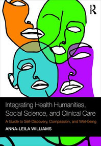 Integrating Health Humanities, Social Science, and Clinical Care (A Guide to Self-Discovery, Compassion, and Well-being) - 9781138309999 by Anna-leila Williams, 9781138309999