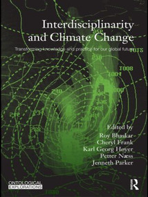 Interdisciplinarity and Climate Change (Transforming Knowledge and Practice for Our Global Future) by Roy Bhaskar, Cheryl Frank, Karl Georg Høyer, Petter Naess, Jenneth Parker, 9780415573887