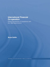 International Financial Co-Operation (Political Economics of Compliance with the 1988 Basel Accord) by Bryce Quillin, 9781138805422