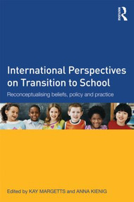 International Perspectives on Transition to School (Reconceptualising beliefs, policy and practice) by Kay Margetts, Anna Kienig, 9780415536134