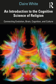 An Introduction to the Cognitive Science of Religion (Connecting Evolution, Brain, Cognition and Culture) - 9781138541467 by Claire White, 9781138541467