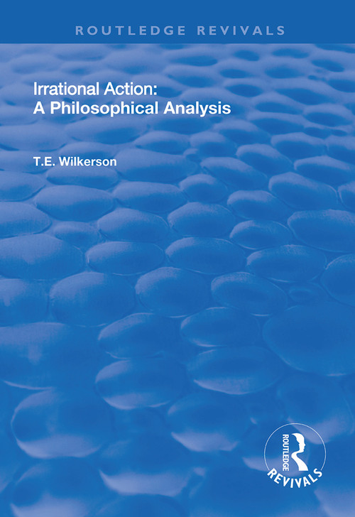 Irrational Action (A Philosophical Analysis) - 9781138328860 by T.E Wilkerson, 9781138328860