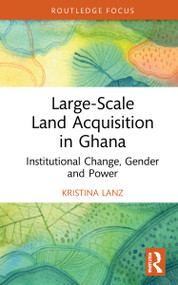 Large-Scale Land Acquisition in Ghana (Institutional Change, Gender and Power) by Kristina Lanz, 9781032080635