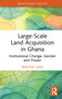 Large-Scale Land Acquisition in Ghana (Institutional Change, Gender and Power) by Kristina Lanz, 9781032080635