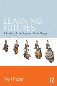 Learning Futures (Education, Technology and Social Change) by Keri Facer, 9780415581431