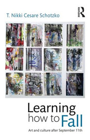 Learning How to Fall (Art and Culture after September 11) - 9781138796898 by T Nikki Cesare Schotzko, 9781138796898