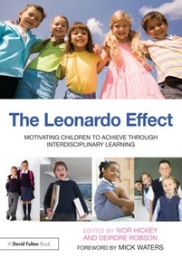The Leonardo Effect: Motivating Children To Achieve Through Interdisciplinary Learning by Ivor Hickey, Deirdre Robson, 9780415604840
