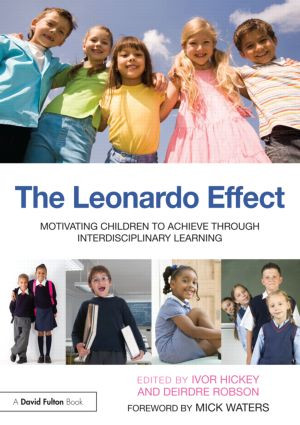 The Leonardo Effect: Motivating Children To Achieve Through Interdisciplinary Learning by Ivor Hickey, Deirdre Robson, 9780415604840