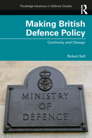 Making British Defence Policy (Continuity and Change) by Robert Self, 9781032132884