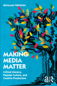 Making Media Matter (Critical Literacy, Popular Culture, and Creative Production) - 9780367524333 by Benjamin Thevenin, 9780367524333