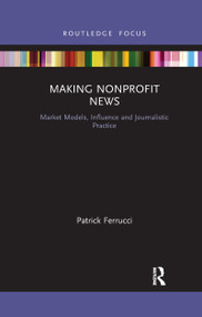 Making Nonprofit News (Market Models, Influence and Journalistic Practice) - 9781032338033 by Patrick Ferrucci, 9781032338033