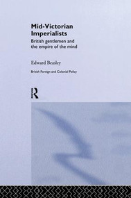 Mid-Victorian Imperialists (British Gentlemen and the Empire of the Mind) - 9781138878150 by Edward Beasley, 9781138878150