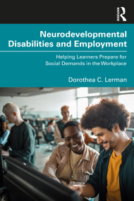 Neurodevelopmental Disabilities and Employment (Helping Learners Prepare for Social Demands in the Workplace) by Dorothea Lerman, 9781032318929