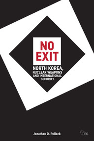 No Exit (North Korea, Nuclear Weapons, and International Security) by Jonathan D. Pollack, 9780415670838