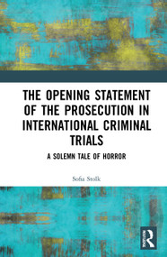 The Opening Statement of the Prosecution in International Criminal Trials (A Solemn Tale of Horror) - 9780367763602 by Sofia Stolk, 9780367763602