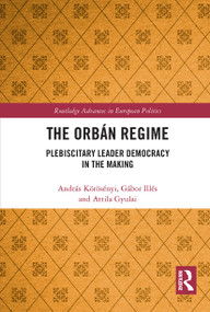 The Orbán Regime (Plebiscitary Leader Democracy in the Making) - 9781032474533 by András Körösényi, Gábor Illés, Attila Gyulai, 9781032474533