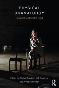 Physical Dramaturgy (Perspectives from the Field) - 9781138682887 by Rachel Bowditch, Jeff Casazza, Annette Thornton, 9781138682887