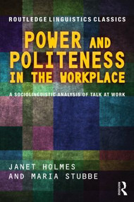 Power and Politeness in the Workplace (A Sociolinguistic Analysis of Talk at Work) by Janet Holmes, Maria Stubbe, 9781138809062