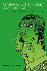 Psychoanalysis, the Body, and the Oedipal Plot (A Critical Re-Imaging of the Body in Psychoanalysis) - 9781138391260 by Fernanda Magallanes, 9781138391260