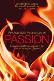 Psychoanalytic Perspectives on Passion (Meanings and Manifestations in the Clinical Setting and Beyond) - 9781138562516 by Brent Willock, Rebecca Coleman Curtis, Lori C. Bohm, 9781138562516