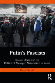 Putin's Fascists (Russkii Obraz and the Politics of Managed Nationalism in Russia) - 9780367682958 by Robert Horvath, 9780367682958
