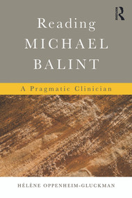 Reading Michael Balint (A Pragmatic Clinician) by Helene Oppenheim-Gluckman, 9780415713818