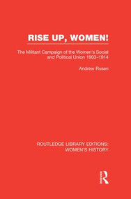 Rise Up, Women! (The Militant Campaign of the Women's Social and Political Union, 1903-1914) - 9781138008113 by Andrew Rosen, 9781138008113