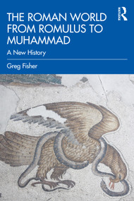 The Roman World from Romulus to Muhammad (A New History) by Greg Fisher, 9780415842877